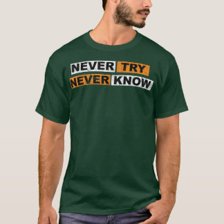 Never Try never knowモチベーションことわざ経験 Tシャツ