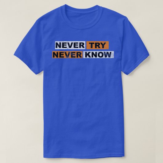 Never Try never knowモチベーションことわざ経験 Tシャツ (デザイン正面)