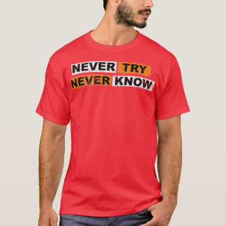 Never Try never know motivation sayings eperience Tシャツ