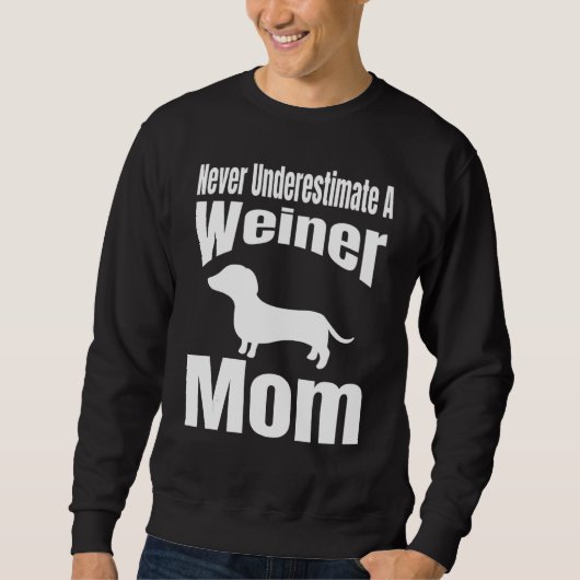 Never Underestimate A Weiner Mom Dog Lover Owner F スウェットシャツ (正面)