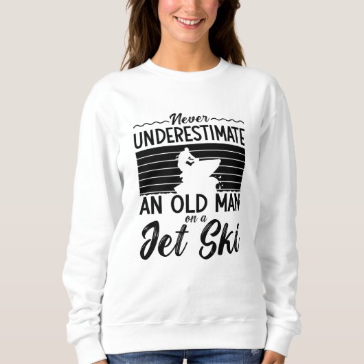Never Underestimate An Old Man Jet Skiing Jet Ski スウェットシャツ (正面)