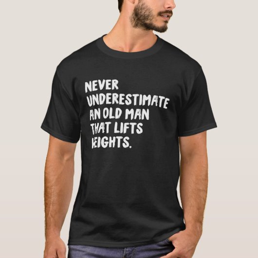 Never Underestimate An Old Man That Lifts Weights  Tシャツ (正面)