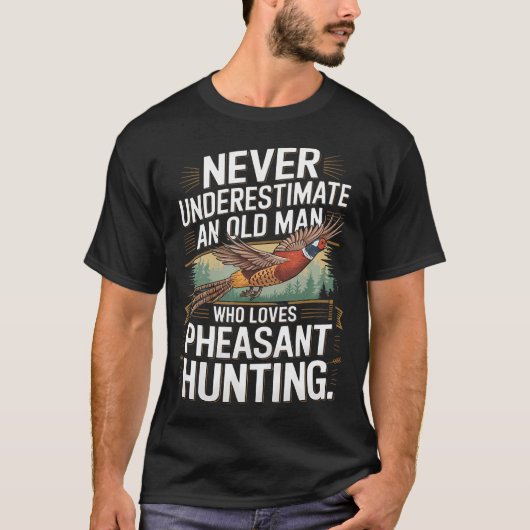 Never Underestimate An Old Man Who Loves Pheasant  Tシャツ (正面)