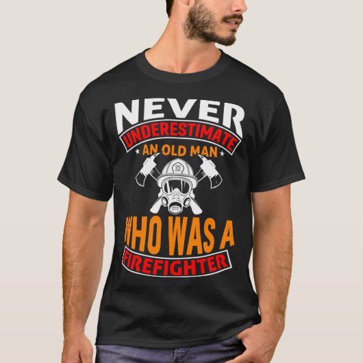 Never Underestimate An Old Man Who Was A Firefight Tシャツ (正面)