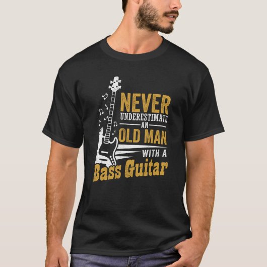 Never Underestimate An Old Man With A Bass Guitar Tシャツ (正面)