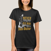 Never Underestimate An Old Man With A Bass Guitar Tシャツ (正面)
