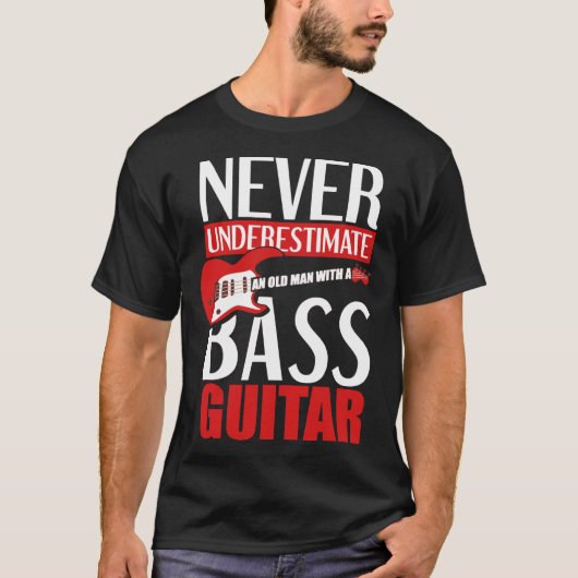 Never Underestimate An Old Man With A Bass Guitar Tシャツ (正面)