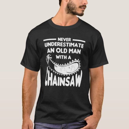 Never Underestimate An Old Man With A Chainsaw Arb Tシャツ (正面)