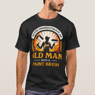 Never Underestimate An Old Man With A Paint Brush  Tシャツ