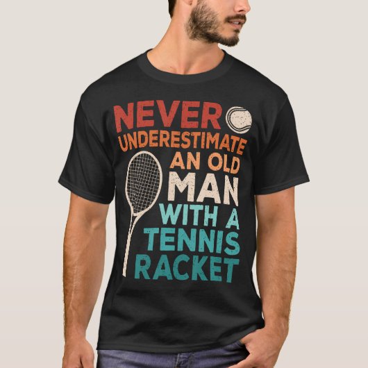 Never Underestimate An Old Man With A Tennis Racke Tシャツ (正面)