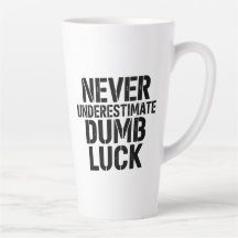 "Never Underestimate Dumb Luck" Saying