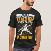 Never Underestimate The Old Man Dminton Shuttle Tシャツ (正面)