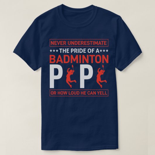 NEVER UNDERESTIMATE THE PRIDE OF A BADMINTON PAPA  Tシャツ (デザイン正面)