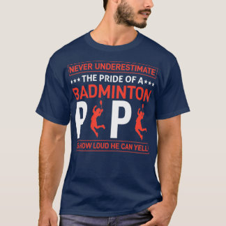 NEVER UNDERESTIMATE THE PRIDE OF A BADMINTON PAPA  Tシャツ