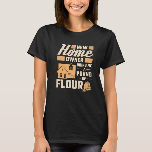 New Homeowner Bring Me A Pound Of Flour Housewarmi Tシャツ (正面)