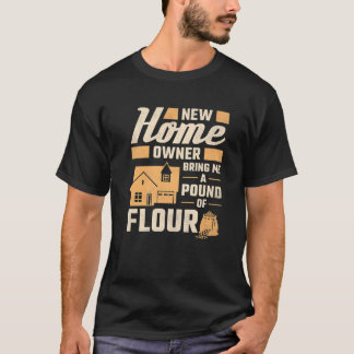 New Homeowner Bring Me A Pound Of Flour Housewarmi Tシャツ