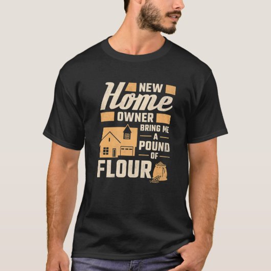 New Homeowner Bring Me A Pound Of Flour Housewarmi Tシャツ (正面)
