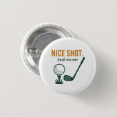 Nice Shot. Said No One – Golf Rage Collection 缶バッジ (正面&裏面)