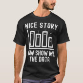 Nice Story Now Show Me The Data - Statistics Data Tシャツ (正面)