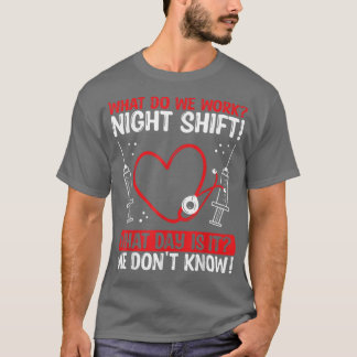 Night Shfit Nurse Appreciation What do we work RN  Tシャツ