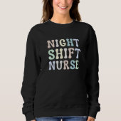 Night Shift Nurse Overnight Shift Nurse Nursing スウェットシャツ (正面)