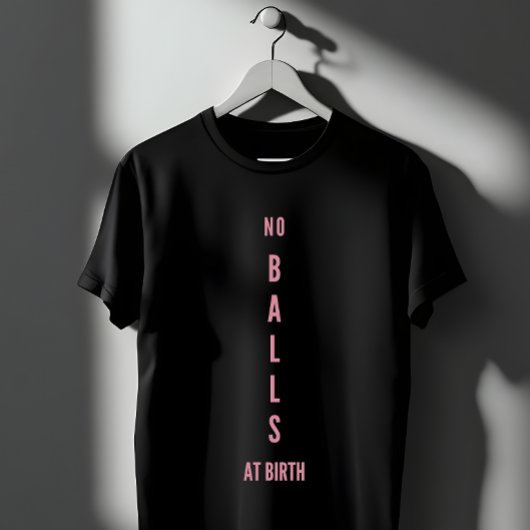 No Balls At Birth Feminist Empowerment Tシャツ