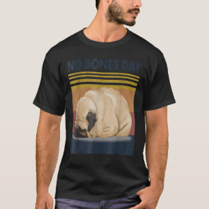 No Bones Day Pug -おもしろい犬ママ&ドッグパパ Tシャツ