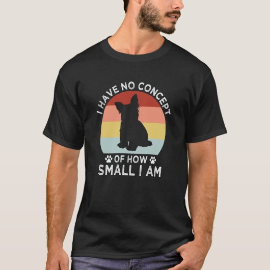 No Concept of How Small I Am Yorkshire Terrier Dog Tシャツ (正面)