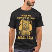No Concept of How Small I Am Yorkshire Terrier Dog Tシャツ (正面)