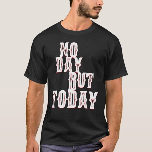 No Day But Todayやる気を起こさせるミュージカル劇場 Tシャツ (正面)