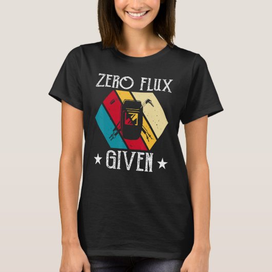 No Flux Given - Funny Welding Welder No Flux Perfe Tシャツ (正面)
