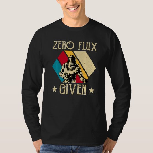 No Flux Given - Funny Welding Welder No Flux Perfe Tシャツ (正面)
