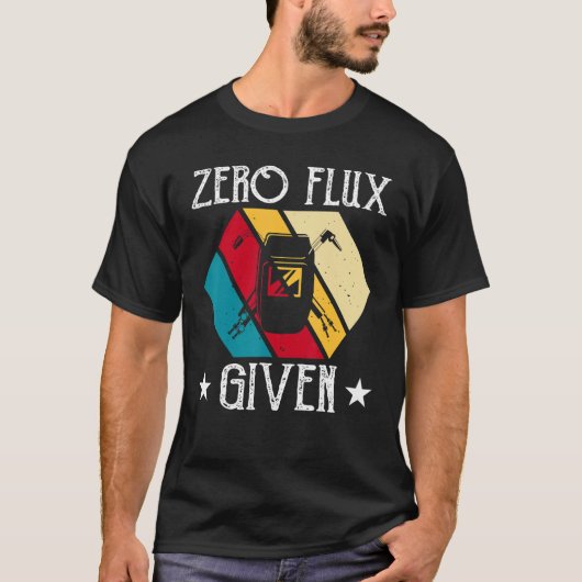 No Flux Given - Funny Welding Welder No Flux Perfe Tシャツ (正面)