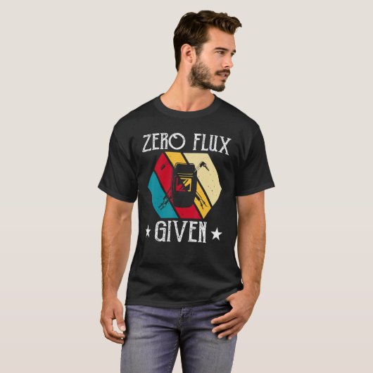 No Flux Given - Funny Welding Welder No Flux Perfe Tシャツ (正面フル)