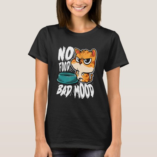 No Food Bad Mood   Hungry Cat Tシャツ (正面)
