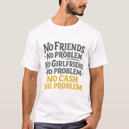 No Friends No Problem No cash Big Problem Tシャツ