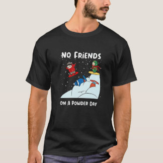 No Friends On A Powder Day Snowboarding Snowboard  Tシャツ