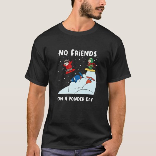 No Friends On A Powder Day Snowboarding Snowboard  Tシャツ (正面)