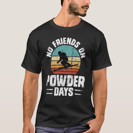 No Friends On Powder Days Ski Skiing Winter Sports Tシャツ (正面)