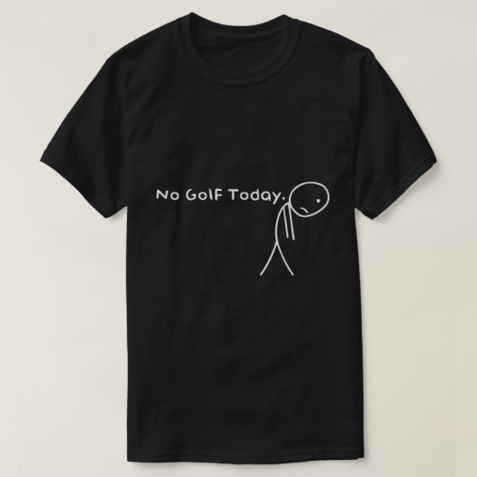 No Golf Today Funny Sad Golfer Shirt Tシャツ (デザイン正面)