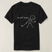  No Golf Today Funny Sad Stickman Golfer Golfers Tシャツ (デザイン正面)