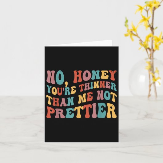 No Honey You're Thinner Than Me Not Prettier  カード (黄色い花)