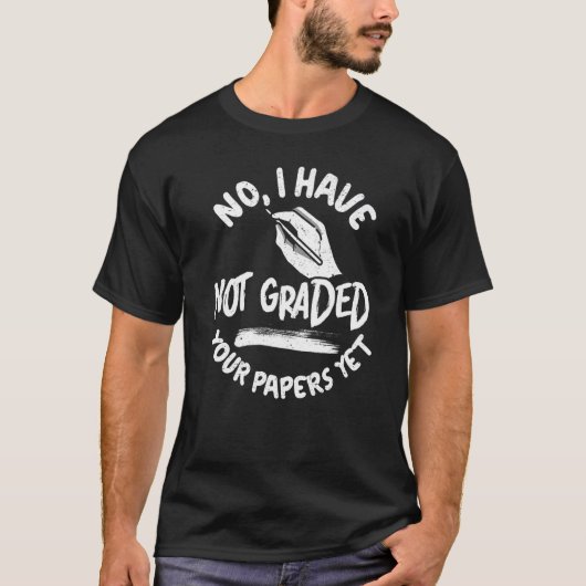No I Have Not Graded Your Papers Yet Exams School  Tシャツ (正面)