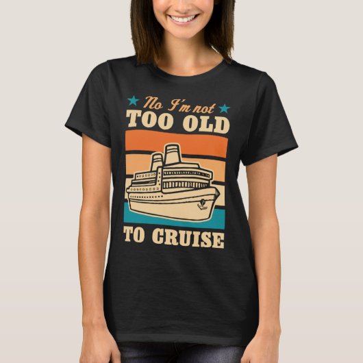 No I m Not Too Old To Cruise Elderly Joke Retired Tシャツ (正面)