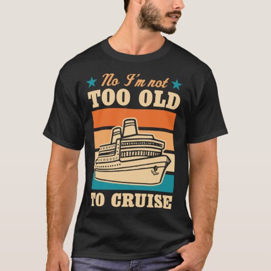 No I m Not Too Old To Cruise Elderly Joke Retired Tシャツ (正面)