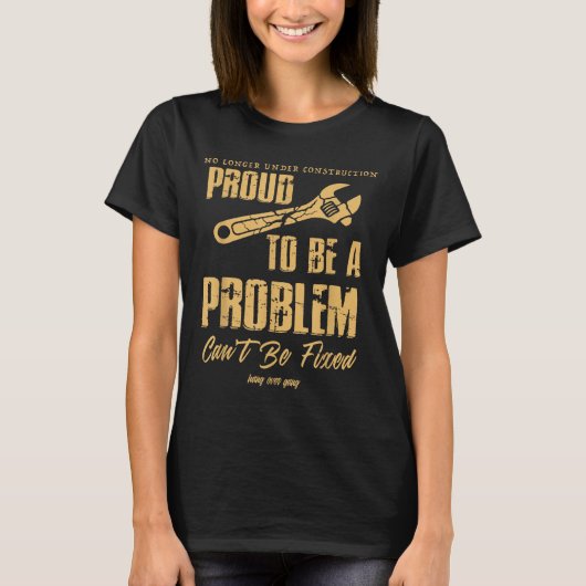 No Longer Under Construction Proud To Be A Problem Tシャツ (正面)