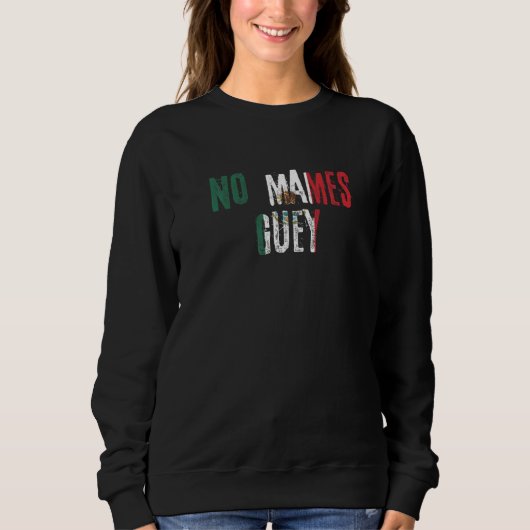 No Mames Guey Mexican Slang Mexico Flag   スウェットシャツ (正面)