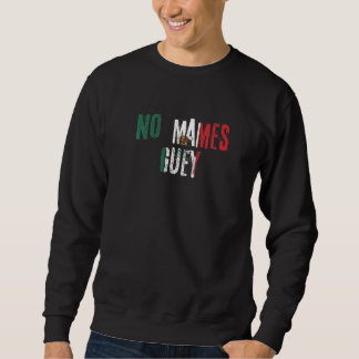 No Mames Guey Mexican Slang Mexico Flag   スウェットシャツ