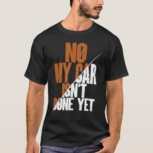 No My Car Isn't Done Yet  Car Mechanic Garage Desi Tシャツ (正面)