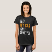 No My Car Isn't Done Yet Car Mechanic Garage Desi Tシャツ (正面フル)
